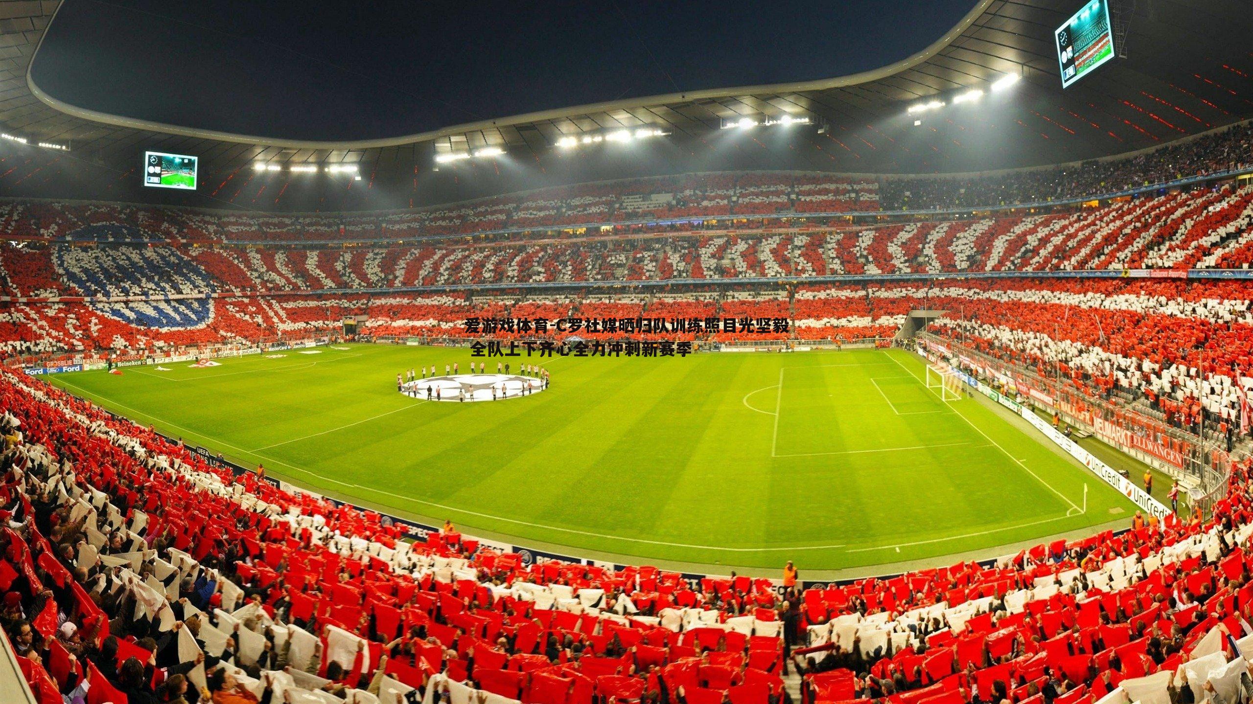 爱游戏体育-C罗社媒晒归队训练照目光坚毅 全队上下齐心全力冲刺新赛季