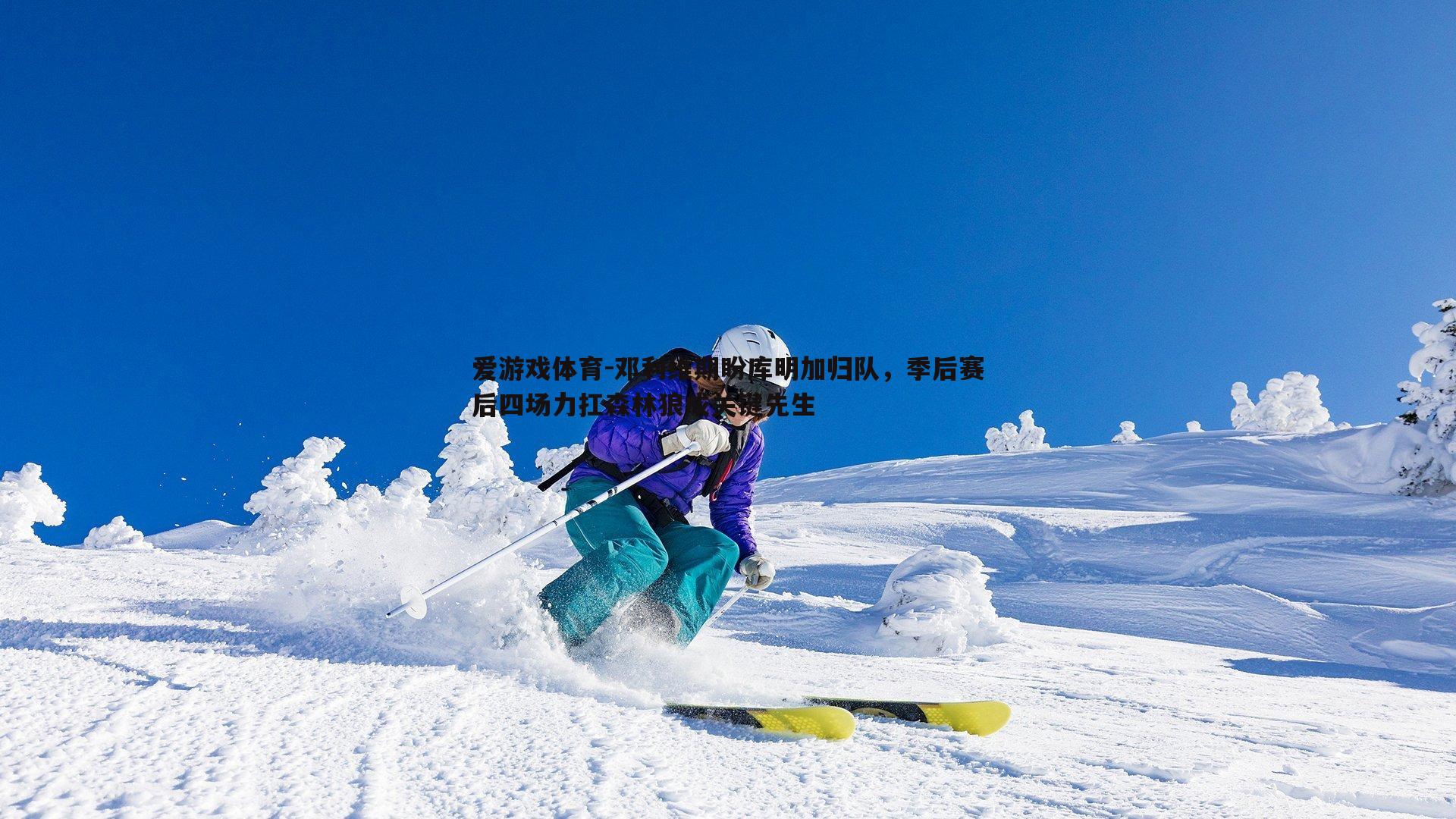 邓利维期盼库明加归队，季后赛后四场力扛森林狼成关键先生