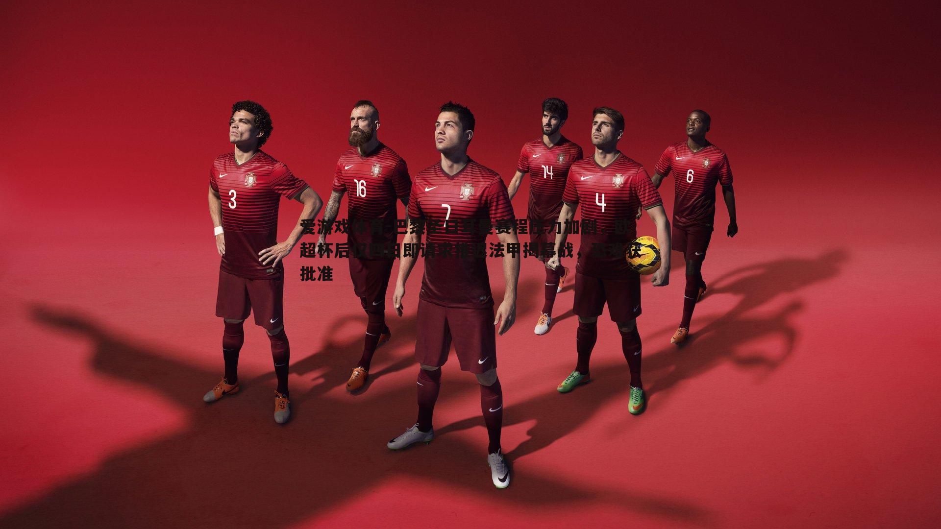 爱游戏体育-巴黎圣日耳曼赛程压力加剧，欧超杯后仅四日即请求推迟法甲揭幕战，恐难获批准