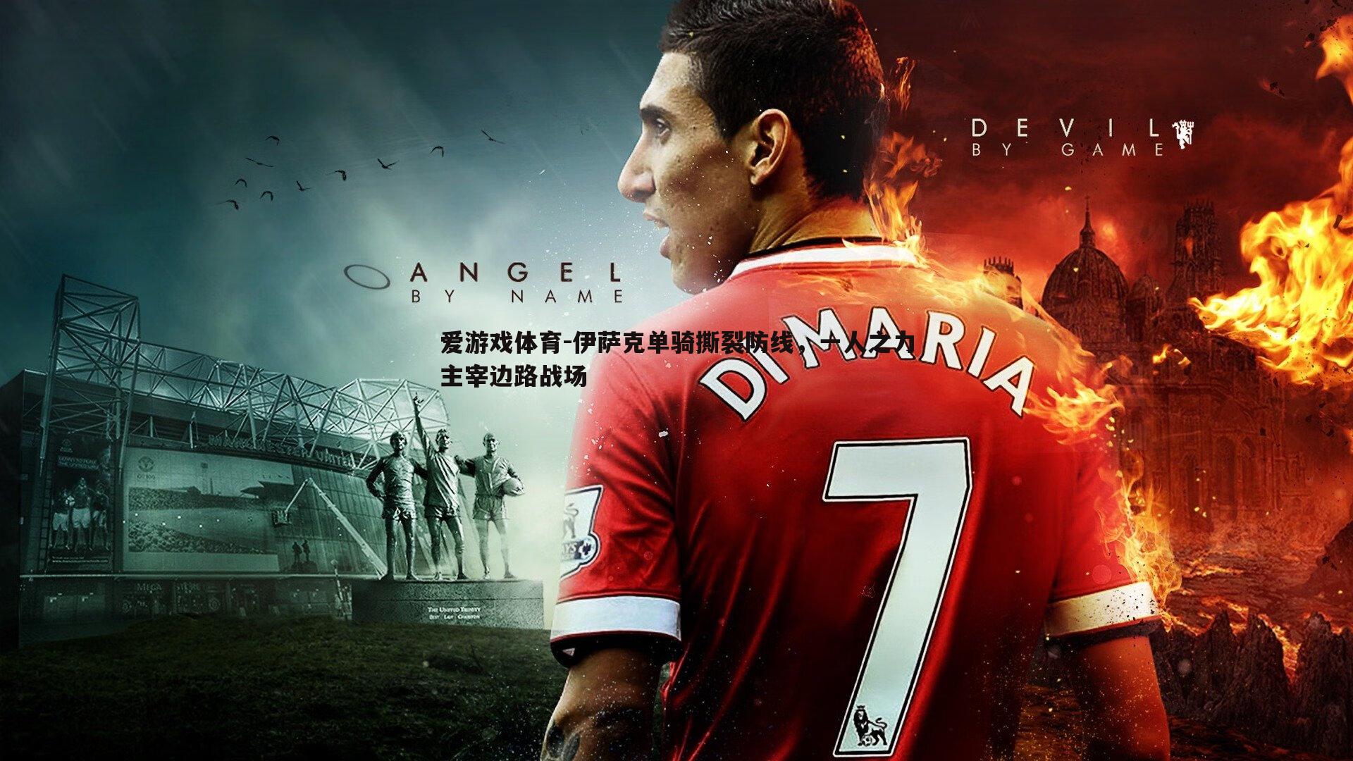 爱游戏体育-伊萨克单骑撕裂防线，一人之力主宰边路战场