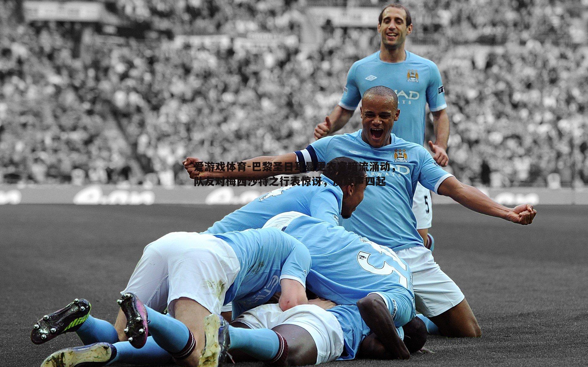 巴黎圣日耳曼更衣室暗流涌动,队友对梅西沙特之行表惊讶,质疑声四起